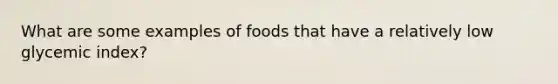 What are some examples of foods that have a relatively low glycemic index?