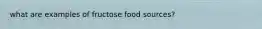 what are examples of fructose food sources?