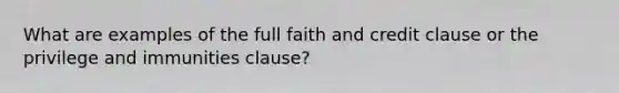 What are examples of the full faith and credit clause or the privilege and immunities clause?