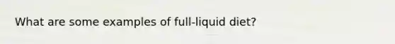 What are some examples of full-liquid diet?