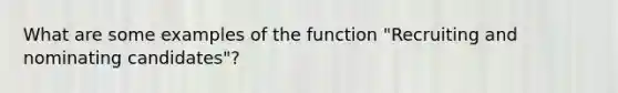 What are some examples of the function "Recruiting and nominating candidates"?