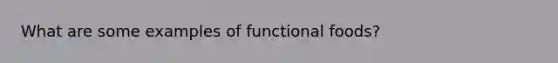 What are some examples of functional foods?