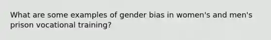 What are some examples of gender bias in women's and men's prison vocational training?