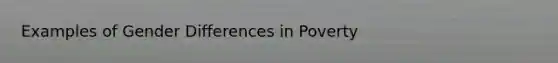 Examples of Gender Differences in Poverty