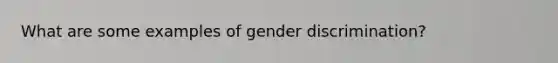 What are some examples of gender discrimination?