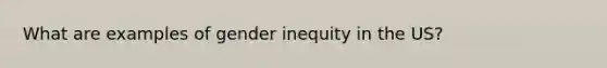 What are examples of gender inequity in the US?