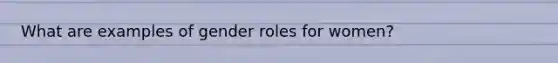 What are examples of gender roles for women?