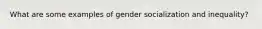 What are some examples of gender socialization and inequality?