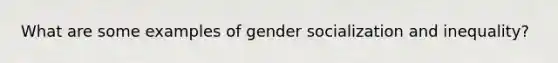 What are some examples of gender socialization and inequality?