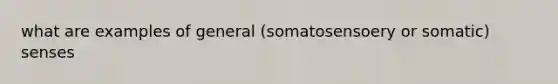 what are examples of general (somatosensoery or somatic) senses