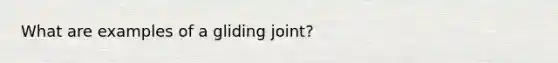 What are examples of a gliding joint?