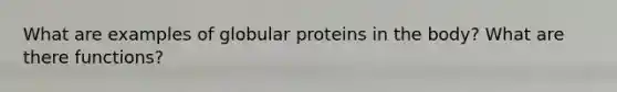 What are examples of globular proteins in the body? What are there functions?