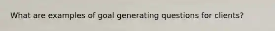 What are examples of goal generating questions for clients?