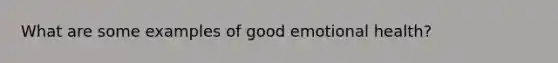 What are some examples of good emotional health?