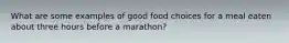 What are some examples of good food choices for a meal eaten about three hours before a marathon?