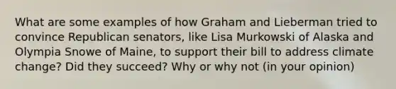 What are some examples of how Graham and Lieberman tried to convince Republican senators, like Lisa Murkowski of Alaska and Olympia Snowe of Maine, to support their bill to address climate change? Did they succeed? Why or why not (in your opinion)