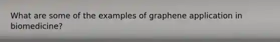 What are some of the examples of graphene application in biomedicine?