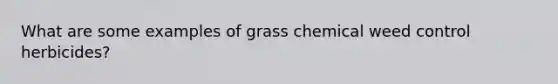 What are some examples of grass chemical weed control herbicides?