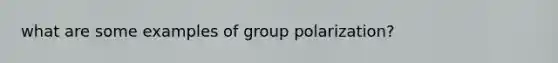 what are some examples of group polarization?