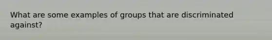 What are some examples of groups that are discriminated against?