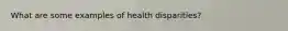 What are some examples of health disparities?