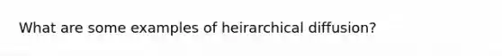 What are some examples of heirarchical diffusion?