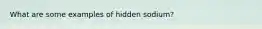 What are some examples of hidden sodium?