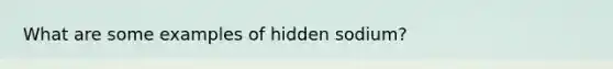 What are some examples of hidden sodium?