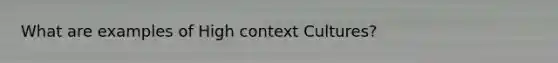 What are examples of High context Cultures?