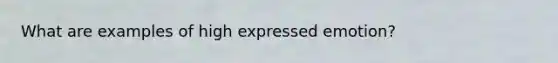 What are examples of high expressed emotion?