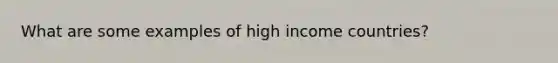 What are some examples of high income countries?