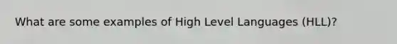 What are some examples of High Level Languages (HLL)?