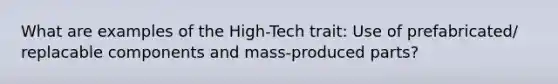 What are examples of the High-Tech trait: Use of prefabricated/ replacable components and mass-produced parts?