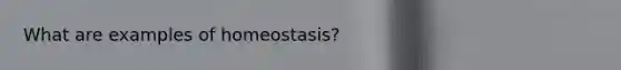 What are examples of homeostasis?