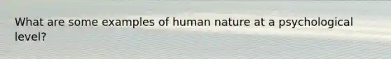 What are some examples of human nature at a psychological level?