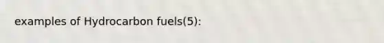 examples of Hydrocarbon fuels(5):