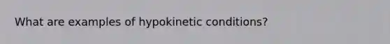 What are examples of hypokinetic conditions?