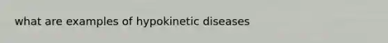 what are examples of hypokinetic diseases