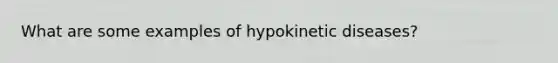 What are some examples of hypokinetic diseases?