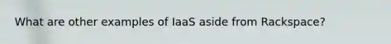 What are other examples of IaaS aside from Rackspace?