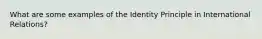 What are some examples of the Identity Principle in International Relations?