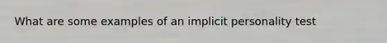 What are some examples of an implicit personality test