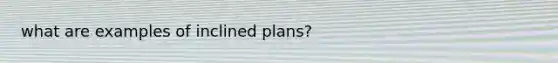 what are examples of inclined plans?