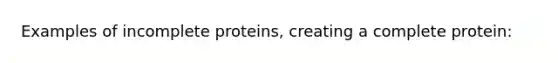 Examples of incomplete proteins, creating a complete protein: