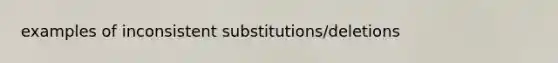 examples of inconsistent substitutions/deletions