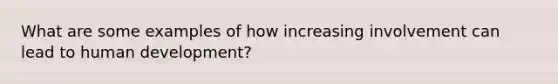 What are some examples of how increasing involvement can lead to human development?