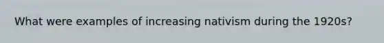 What were examples of increasing nativism during the 1920s?