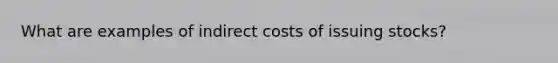 What are examples of indirect costs of issuing stocks?