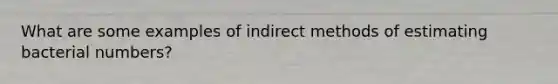 What are some examples of indirect methods of estimating bacterial numbers?