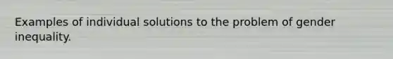 Examples of individual solutions to the problem of gender inequality.